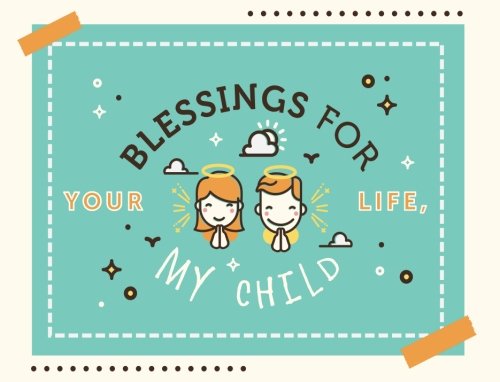 Blessings for Your Life my Child: A Truly Blessed Christian Gift with Positive Words Accompanied by Bible Verses to Affirm your Child’s Life. Fill in ... Words and Make a Unique Gift for Boy or Girl