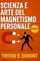 Scienza e Arte del Magnetismo Personale: Come Sviluppare Carisma, Influenza e Leadership (Sviluppo Personale e Imprenditorialità) B0G2LJZF8Y Book Cover