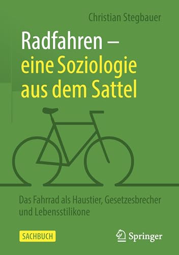 Radfahren - Eine Soziologie Aus Dem Sattel: Das Fahrrad Als Haustier, Gesetzesbrecher Und Lebensstilikone