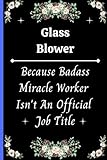  Glass Blower Badass Miracle Worker Isn\'t An Official Job Title: Cute Glass Blower Notebook Journals, Blank Lined Glass Blower Notebook For Men and ... Journal Notebook For Work Women vol-2