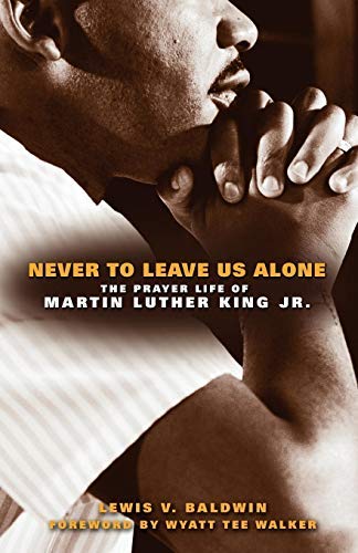 Never to Leave Us Alone: The Prayer Life Of Martin Luther King Jr.