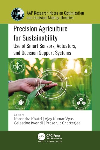 Precision Agriculture for Sustainability: Use of Smart Sensors, Actuators, and Decision Support Systems (AAP Research Notes on Optimization and Decision Making Theories)