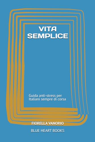 VITA SEMPLICE: Guida anti-stress per Italiani sempre di corsa
