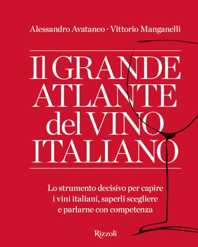 Il grande atlante del vino italiano. Lo strumento decisivo per capire i vini italiani, saperli scegliere e parlarne con competenza