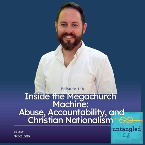 148: Inside the Megachurch Machine: Abuse, Accountability, and Christian Nationalism with Scott Latta