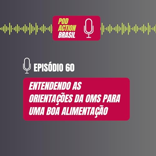 Epis&oacute;dio 60 | Entendendo as orienta&ccedil;&otilde;es da OMS para uma boa alimenta&ccedil;&atilde;o