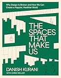 The Spaces That Make Us: Why Design Is Broken and How We Can Create a Happier, Healthier World