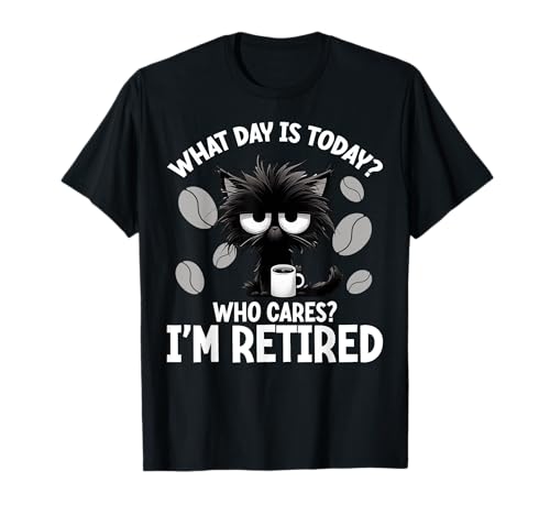 What Day Is Today Who Cares I'm Retired Cat Humour Coffee T-Shirt