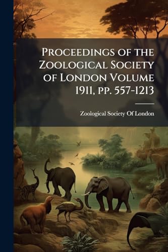 Proceedings of the Zoological Society of London Volume 1911, pp. 557-1213