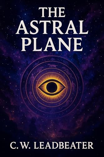 The Astral Plane: Its Scenery, Inhabitants & Phenomena - Illustrated Book by C.W. Leadbeater