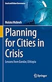  Planning for Cities in Crisis: Lessons from Gondar, Ethiopia (Local and Urban Governance) (English Edition)
