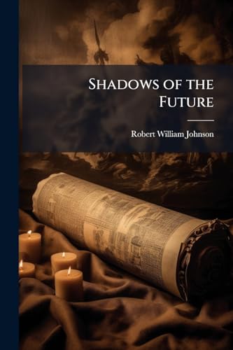 Shadows of the Future: In a Series of Resolves On the Data of Unfulfilled Prophecy