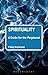 Spirituality: A Guide for the Perplexed