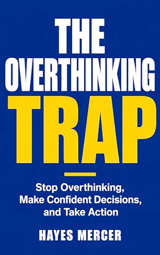The Overthinking Trap: How to Stop Overthinking, Break the Analysis Paralysis Cycle, Make Confident Decisions, and Take Action Without Needing All the Answers (The Modern Mind Survival)