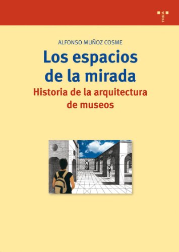 Los espacios de la mirada. Historia de la arquitectura de museos: 176 (Biblioteconoma y Administracin Cultural)