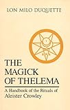 The Magick of Thelema : A Handbook of the Rituals of Aleister Crowley