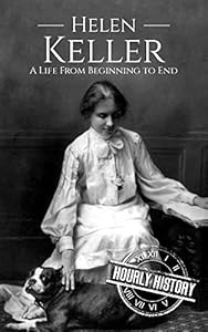 Helen Keller: A Life From Beginning to End (Biographies of Women in History)