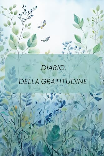 Rinascita Grata: Il Tuo Diario della Gratitudine per Liberare la Mente: Naviga Oltre l'Ansia, Abbraccia la Gratitudine, Riscopri la Tranquillità