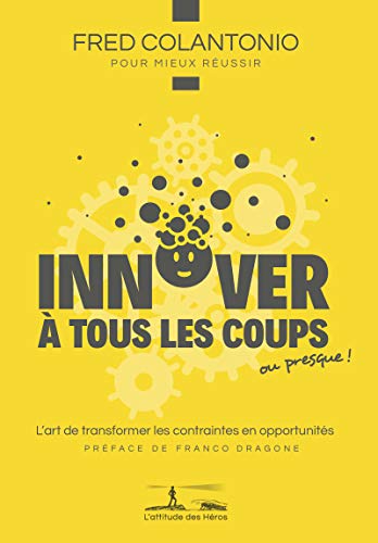 Télécharger Innover à tous les coups… ou presque: L'art de transformer les contraintes en opportunités livre En ligne