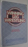 The Complete Book of Winning Leg Wrestling: Offensive and Defensive Techniques 0131586262 Book Cover