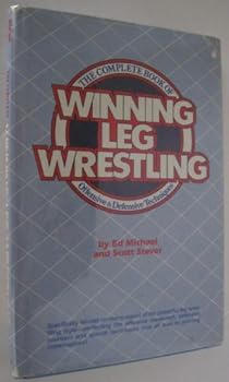 Hardcover The Complete Book of Winning Leg Wrestling: Offensive and Defensive Techniques Book