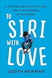 To Siri with Love: A Mother, Her Autistic Son, and the Kindness of Machines