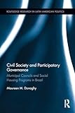 Civil Society and Participatory Governance: Municipal Councils and Social Housing Programs in Brazil (Routledge Studies in Latin American Politics)