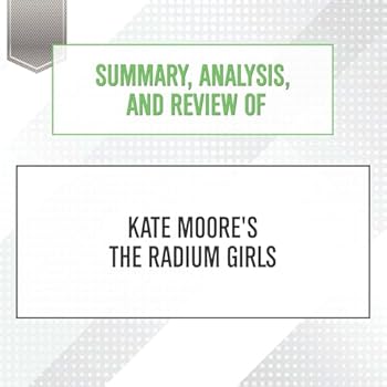 Summary, Analysis, and Review of Kate Moore's the Radium Girls