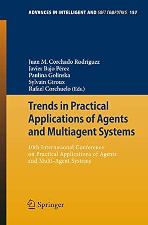 Trends in Practical Applications of Agents and Multiagent Systems: 10th International Conference on Practical Applications of Agents and Multi-Agent ... in Intelligent and Soft Computing, 157) 2012th Edition book cover