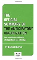 The Official Summary of The Anticipatory Organization: by Daniel Burrus 099801124X Book Cover
