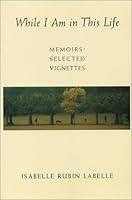 While I Am in This Life: Memoirs 0971164509 Book Cover