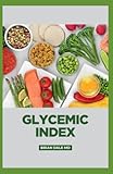  GLYCEMIC INDEX DIET: The Complete Glycemic Index Guide And A Rating System For Foods Containing Carbohydrate