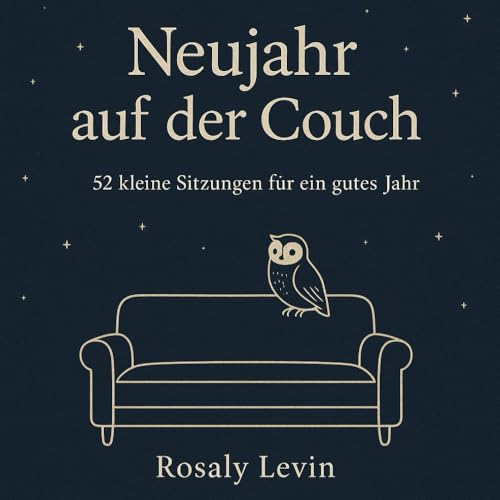 Neujahr auf der Couch, 52 kleine Sitzungen fuer ein gutes Jahr: 52 Gespraeche mit der Eule, ein poetischer Wochenbegleiter fuer 
