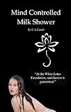 Mind Controlled Milk Shower (The White Lotus Foundation Book 3)
