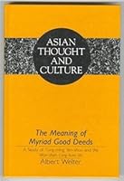 The Meaning of Myriad Good Deeds: A Study of Yung-Ming Yen-Shou and the Wan-Shan T'Ung-Kuei Chi (Asian Thought and Culture, Vol 13) 0820417963 Book Cover