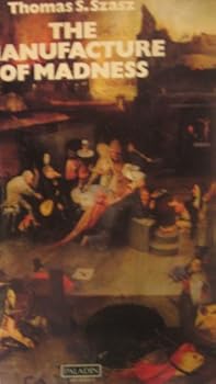 The Manufacture of Madness: A Comparative Study of the Inquisition & the Mental Health Movement