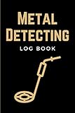  Metal Detecting Log Book: Metal Detector Logbook Notebook & Tresaure Hunting Journal for Metal Detectorists & Treasure Hunters to Record & Keep Track ... - Metal Detecting Gifts for Adults & Kids