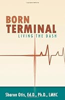 Born Terminal: Living the Dash 1439268770 Book Cover