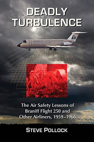 Deadly Turbulence: The Air Safety Lessons of Braniff Flight 250 and Other Airliners, 1959-1966 Paperback – Illustrated, March 27, 2014