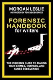 Forensic Handbook For Writers: The Insider's Guide to Making Your Crimes, Corpses, and Clues Believable