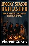 Spooky Season Unleashed: How to Celebrate Halloween Every Day of Fall (Spooky Halloween)