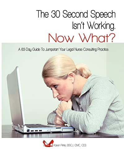The 30-Second Speech Isn'T Working. Now What?: A 63-Day Guide To Jumpstart Your Legal Nurse Consulting Practice.
