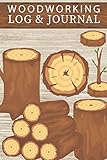  Woodworking Log And Journal: Woodworking Journal Log & Organize Your Woodworking Projects, Methods, Tools, & Material Lists