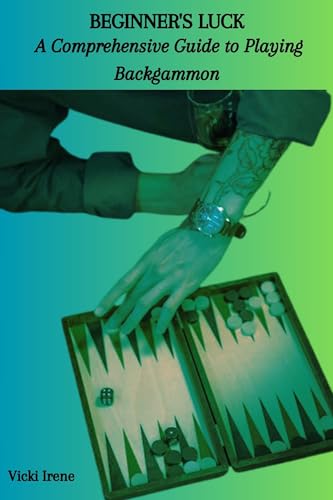 BEGINNER'S LUCK: A Comprehensive Guide to Playing Backgammon