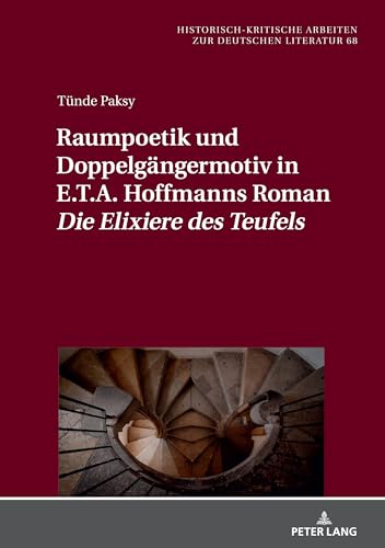 Raumpoetik und Doppelgängermotiv in E.T.A. Hoffmanns Roman «Die Elixiere des Teufels» (Historisch-kritische Arbeiten zur deutschen Literatur, Band 68)