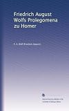 Friedrich August Wolfs Prolegomena zu Homer (Edizione tedesca)