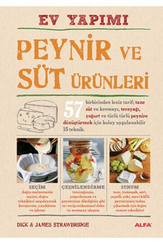 Ev Yapımı Peynir ve Süt Ürünleri: 57 birbirinden leziz tarif; taze süt ve kremayı, tereyağı, yoğurt ve türlü türlü peynire dönüştürmek için kolay uygulanabilir 15 teknik. (Turkish Edition)