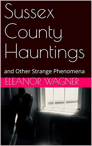 Sussex County Hauntings: and Other Strange Phenomena