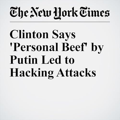 Clinton Says 'Personal Beef' by Putin Led to Hacking Attacks cover art