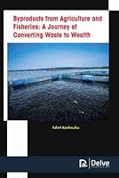 Byproducts from Agriculture and Fisheries: a Journey of Converting Waste to Wealth 1774076144 Book Cover